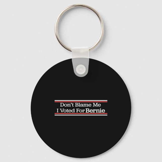 Dont Blame Me I Voted For Bernie Sanders  Key Ring (Front)