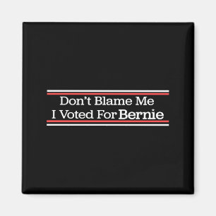 Dont Blame Me I Voted For Bernie Sanders Magnet