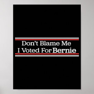 Dont Blame Me I Voted For Bernie Sanders Poster