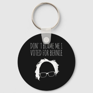 Dont Blame Me I Voted For Bernie Sanders President Key Ring