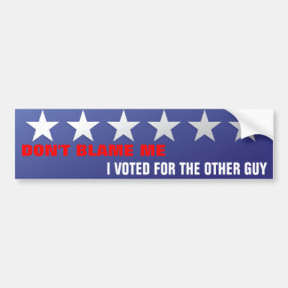 DON'T BLAME ME, I VOTED FOR... BUMPER STICKER