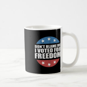 Dont Blame Me I Voted For Freedom Republican Pro T Coffee Mug