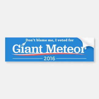 Don't blame me, I voted for Giant Meteor Bumper Sticker