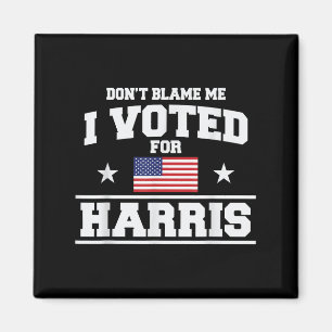 Dont Blame Me I Voted For Harris Magnet