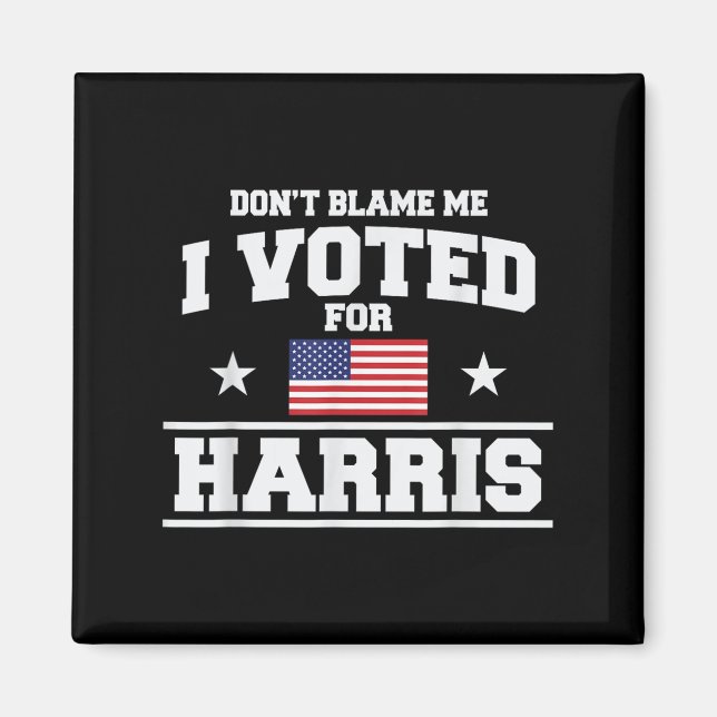 Dont Blame Me I Voted For Harris  Magnet (Front)