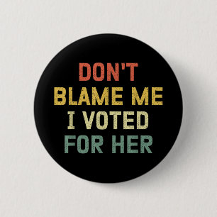 Dont Blame Me I Voted For Her Anti Trump Funny Pol 6 Cm Round Badge