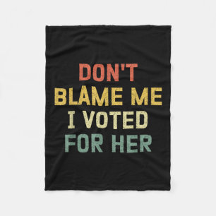 Dont Blame Me I Voted For Her Anti Trump Funny Pol Fleece Blanket