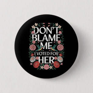 Dont Blame Me I Voted For Her Anti Trump I Voted F 6 Cm Round Badge