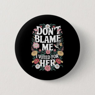 Dont Blame Me I Voted For Her Anti Trump I Voted F 6 Cm Round Badge