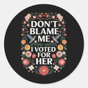 Dont Blame Me I Voted For Her Anti Trump I Voted F Classic Round Sticker