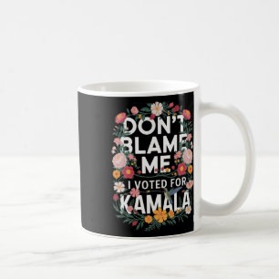 Dont Blame Me I Voted For Her Anti Trump I Voted F Coffee Mug