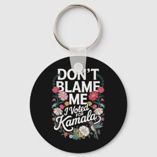Dont Blame Me I Voted For Her Anti Trump I Voted F Key Ring