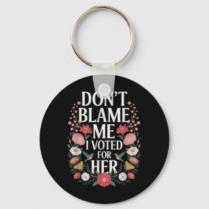 Dont Blame Me I Voted For Her Anti Trump I Voted F Key Ring
