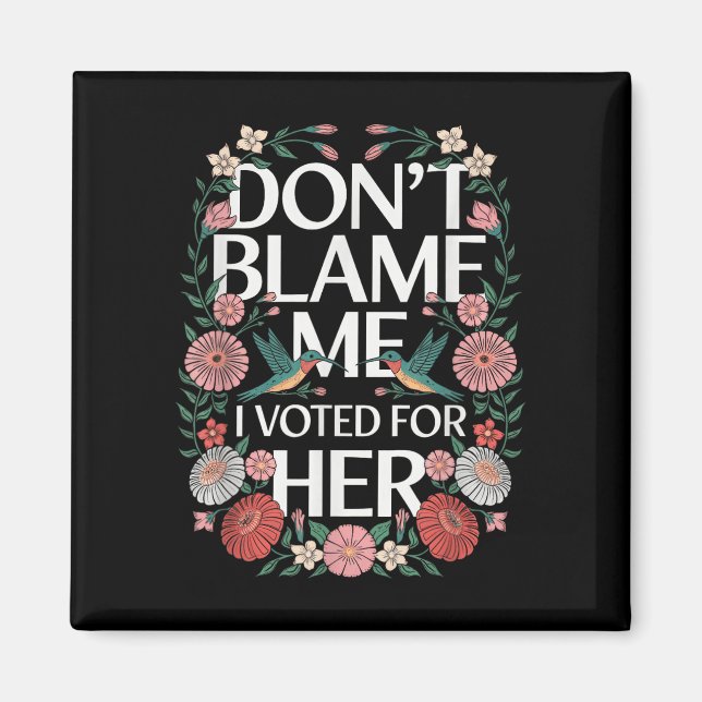 Dont Blame Me I Voted For Her Anti Trump I Voted F Magnet (Front)