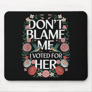 Dont Blame Me I Voted For Her Anti Trump I Voted F Mouse Mat