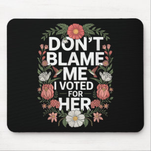 Dont Blame Me I Voted For Her Anti Trump I Voted F Mouse Mat