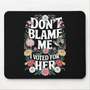 Dont Blame Me I Voted For Her Anti Trump I Voted F Mouse Mat
