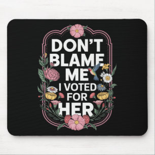 Dont Blame Me I Voted For Her Anti Trump I Voted F Mouse Mat