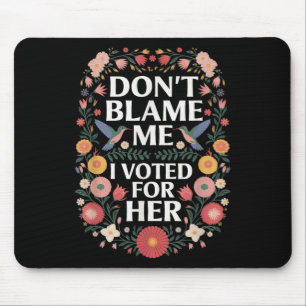 Dont Blame Me I Voted For Her Anti Trump I Voted F Mouse Mat