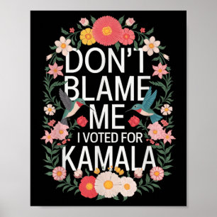 Dont Blame Me I Voted For Her Anti Trump I Voted F Poster