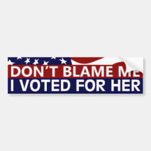 Don't Blame Me I Voted For Her