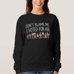 Don't Blame Me I Voted for Her - Feminist Intersec Sweatshirt