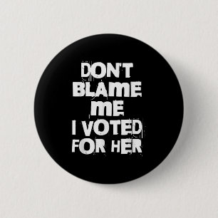 Don't Blame Me I Voted For Her Funny 6 Cm Round Badge