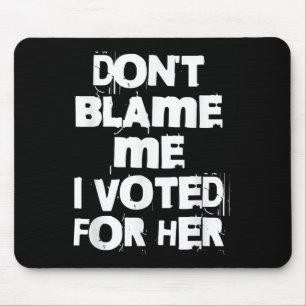 Don't Blame Me I Voted For Her Funny  Mouse Mat