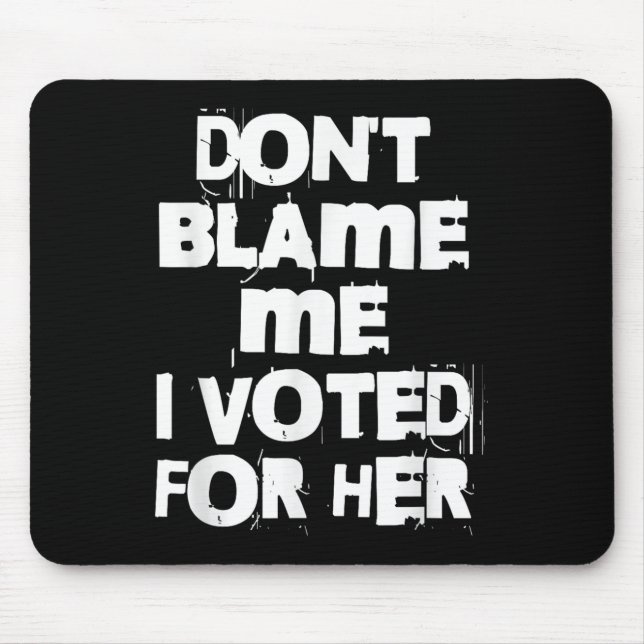 Don't Blame Me I Voted For Her Funny  Mouse Mat (Front)