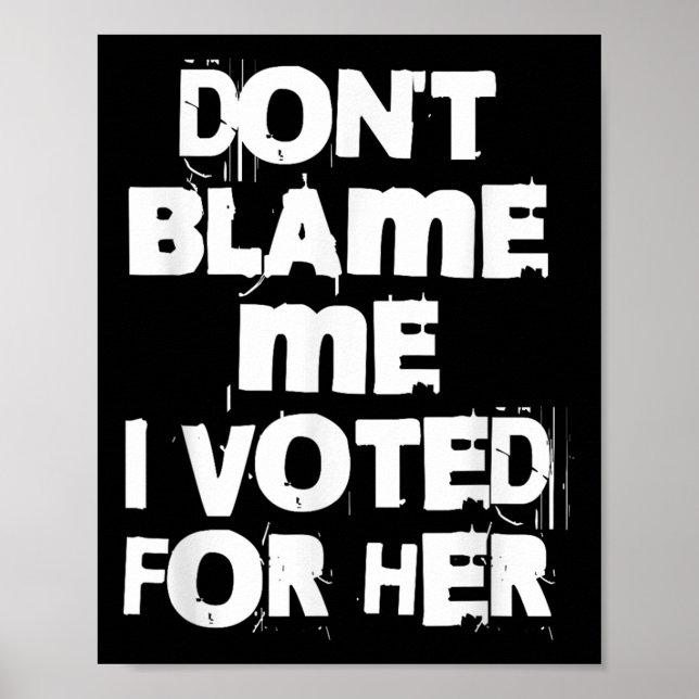 Don't Blame Me I Voted For Her Funny  Poster (Front)