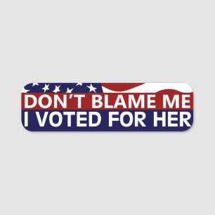 Don't Blame Me I Voted For Her Name Tag