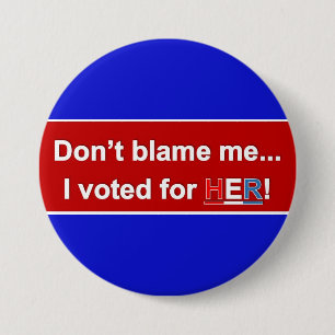 Don't Blame Me... I voted for HER! Round button. 7.5 Cm Round Badge
