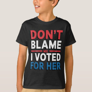 Dont Blame Me I Voted For Her Shirt Funny Politica