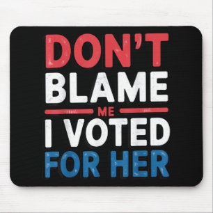 Dont Blame Me I Voted For Her Shirt Funny Politica Mouse Mat