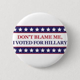 Don't blame me I voted for Hillary 6 Cm Round Badge