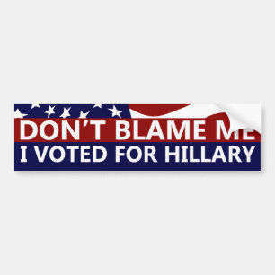 Don't Blame Me I Voted For Hillary Bumper Sticker
