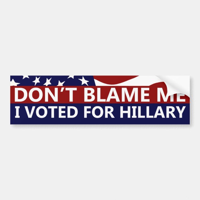 Don't Blame Me I Voted For Hillary Bumper Sticker (Front)