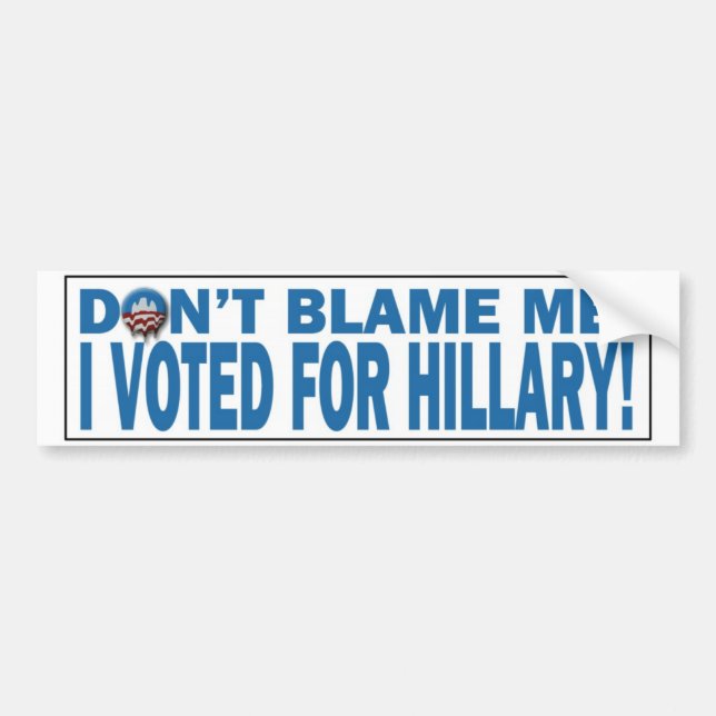 Don't Blame Me I voted for Hillary Bumpersticker Bumper Sticker (Front)