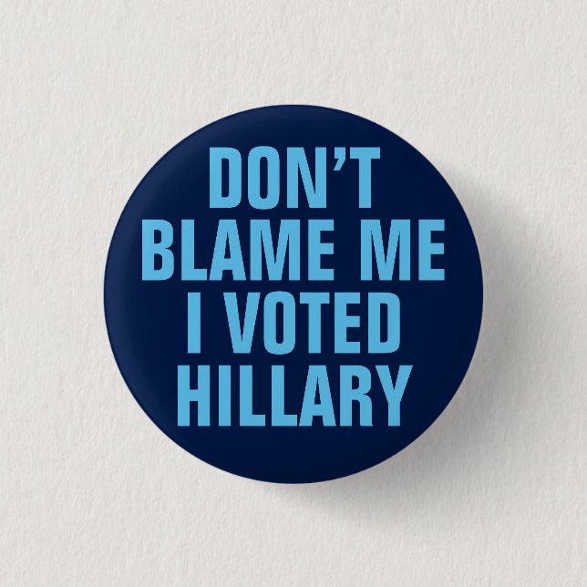 "Don't Blame Me I Voted for Hillary" Button (Front)