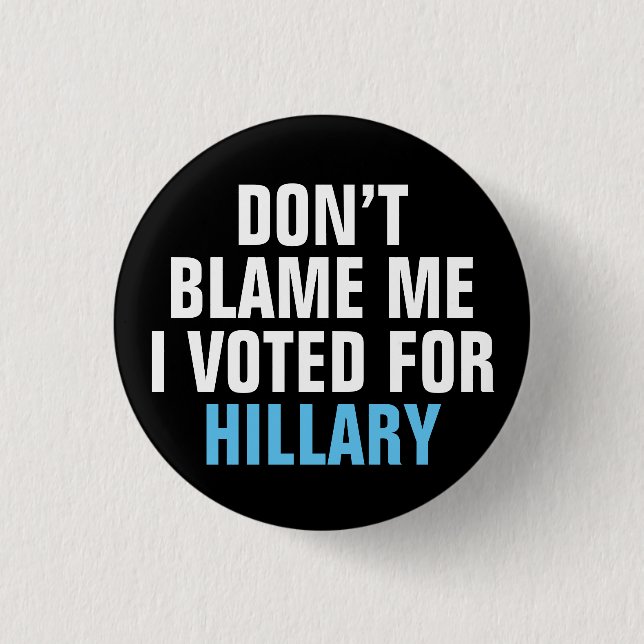 "Don't Blame Me I Voted for Hillary" Button (Front)