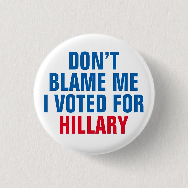 "Don't Blame Me I Voted for Hillary" Button (Front)
