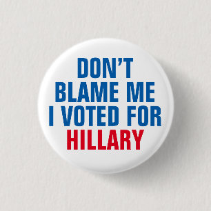 "Don't Blame Me I Voted for Hillary" Button