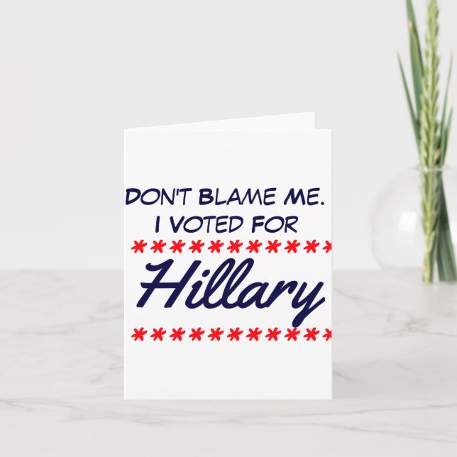 Dont Blame Me I Voted For Hillary  Card (Front)