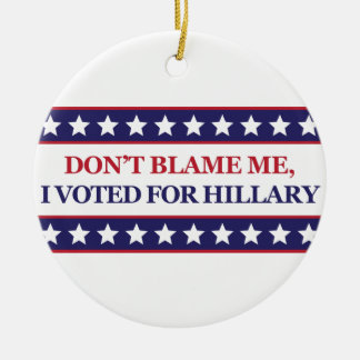 Don't blame me I voted for Hillary Ceramic Tree Decoration