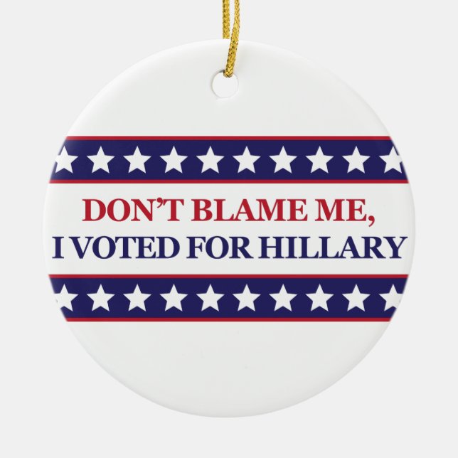 Don't blame me I voted for Hillary Ceramic Tree Decoration (Front)