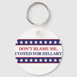 Don't blame me I voted for Hillary Clinton Key Ring