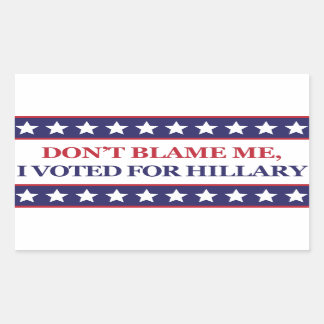 Don't blame me I voted for Hillary Clinton sticker