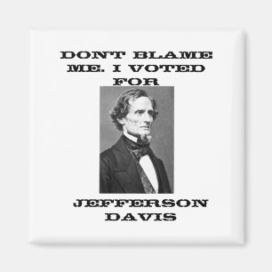 Dont Blame Me I Voted For Jefferson Davis Magnet