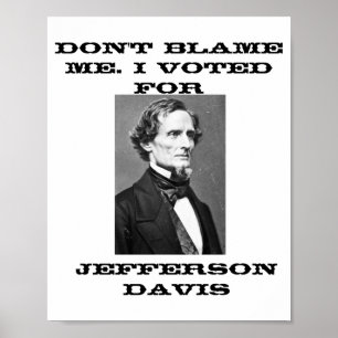 Dont Blame Me I Voted For Jefferson Davis Poster