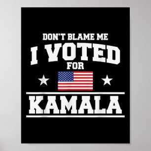 Dont Blame Me I Voted For Kamala Harris  Poster